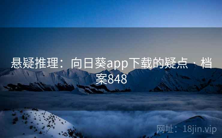 悬疑推理：向日葵app下载的疑点 · 档案848  第2张