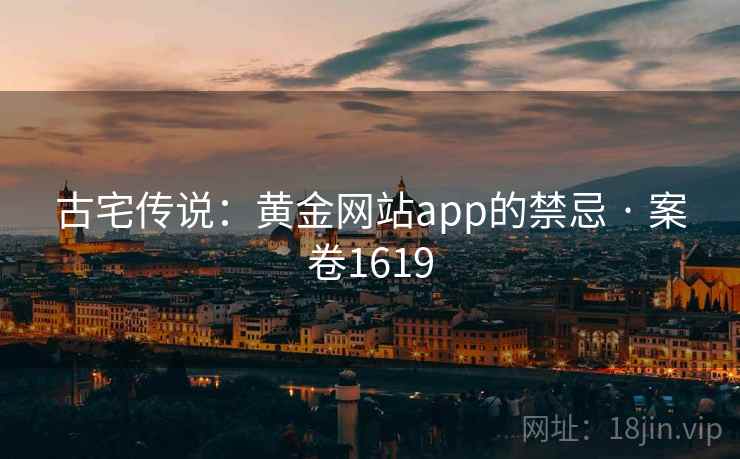 古宅传说：黄金网站app的禁忌 · 案卷1619  第1张