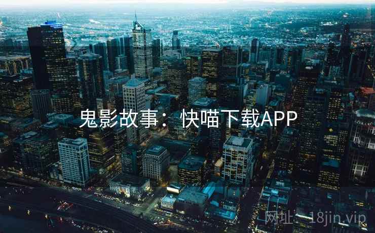 鬼影故事：快喵下载APP  第1张