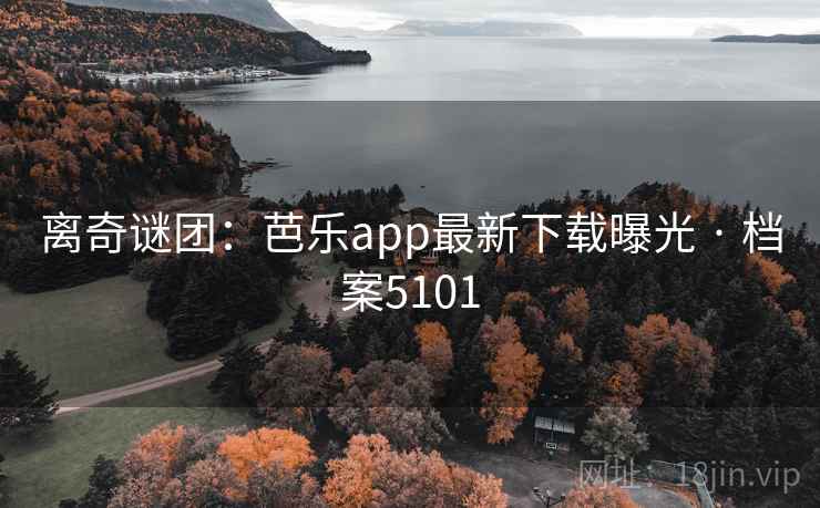 离奇谜团：芭乐app最新下载曝光 · 档案5101  第1张