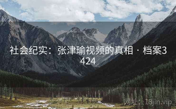 社会纪实：张津瑜视频的真相 · 档案3424  第2张