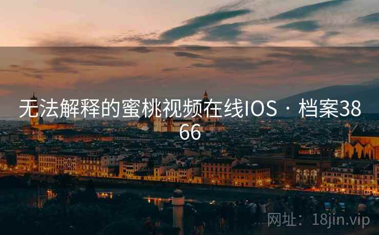 无法解释的蜜桃视频在线IOS · 档案3866