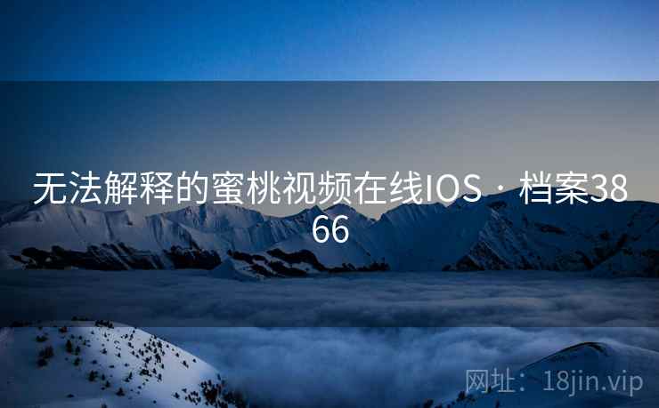 无法解释的蜜桃视频在线IOS · 档案3866  第2张
