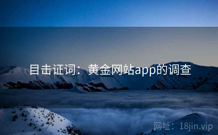 目击证词：黄金网站app的调查