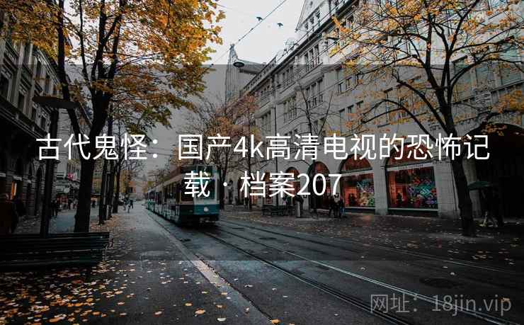 古代鬼怪：国产4k高清电视的恐怖记载 · 档案207  第1张