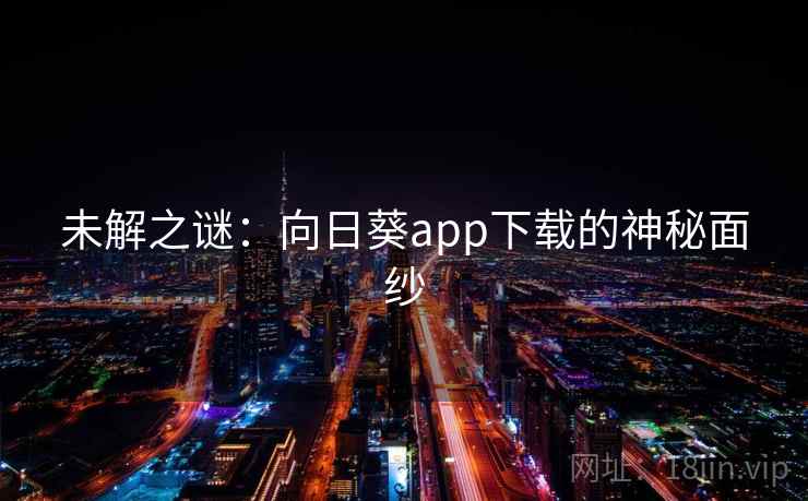 未解之谜：向日葵app下载的神秘面纱  第2张